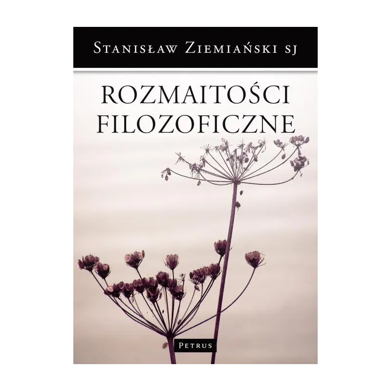 ROZMAITOŚCI FILOZOFICZNE Stanisław Ziemiański - Petrus