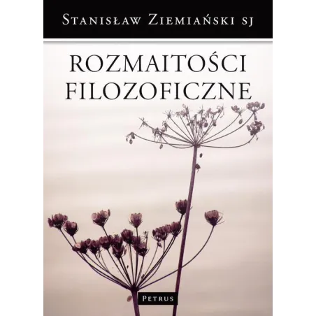 ROZMAITOŚCI FILOZOFICZNE Stanisław Ziemiański - Petrus