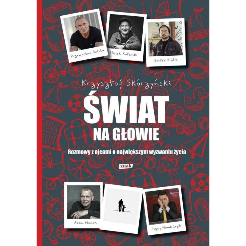 ŚWIAT NA GŁOWIE ROZMOWY Z OJCAMI O NAJWIĘKSZYM WYZWANIU ŻYCIA Krzysztof Skórzyński - Znak