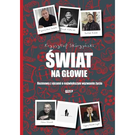 ŚWIAT NA GŁOWIE ROZMOWY Z OJCAMI O NAJWIĘKSZYM WYZWANIU ŻYCIA Krzysztof Skórzyński - Znak