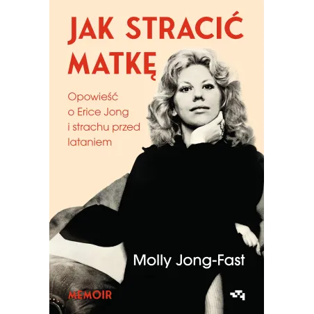 Jak Stracić Matkę. Opowieść O Erice Jong I Strachu Przed Lataniem. Wspomnienia Córki