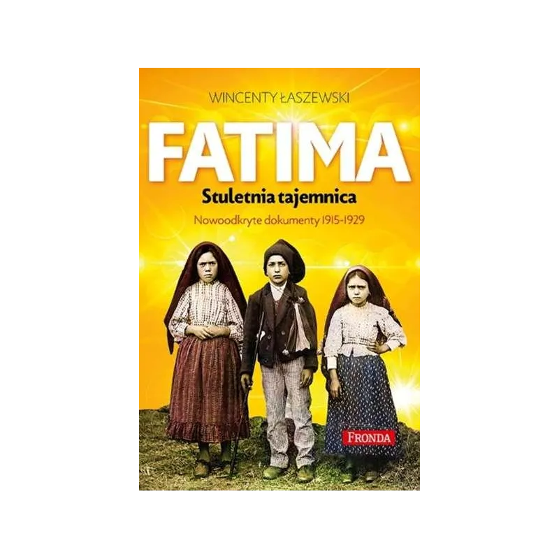 Fatima. Stuletnia tajemnica. Nowoodkryte dokumenty 19151925 wyd. 2022 Wincenty Łaszewski