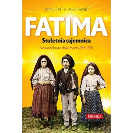 Fatima. Stuletnia tajemnica. Nowoodkryte dokumenty 19151925 wyd. 2022 Wincenty Łaszewski