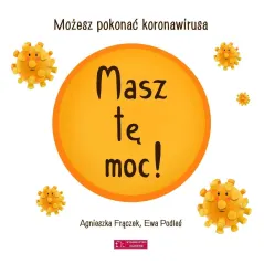 MASZ TĘ MOC! MOŻESZ POKONAĆ KORONAWIRUSA 3+ Agnieszka Frączek - Olesiejuk