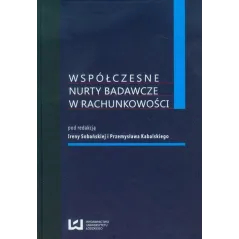 WSPÓŁCZESNE NURTY BADAWCZE W RACHUNKOWOŚCI Irena Sobańska, Przemysław Kabalski - Wydawnictwo Uniwersytetu Łódzkiego