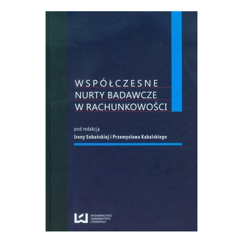 WSPÓŁCZESNE NURTY BADAWCZE W RACHUNKOWOŚCI Irena Sobańska, Przemysław Kabalski - Wydawnictwo Uniwersytetu Łódzkiego