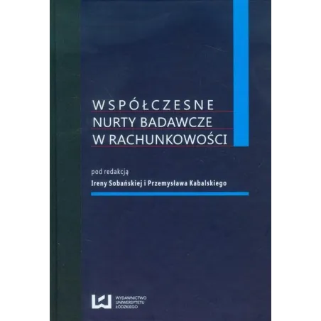 WSPÓŁCZESNE NURTY BADAWCZE W RACHUNKOWOŚCI Irena Sobańska, Przemysław Kabalski - Wydawnictwo Uniwersytetu Łódzkiego