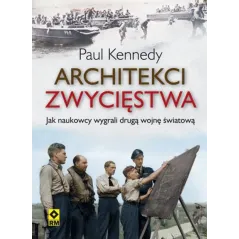 ARCHITEKCI ZWYCIĘSTWA JAK INŻYNIEROWIE WYGRALI DRUGĄ WOJNĘ ŚWIATOWĄ Paul Kennedy - Wydawnictwo RM