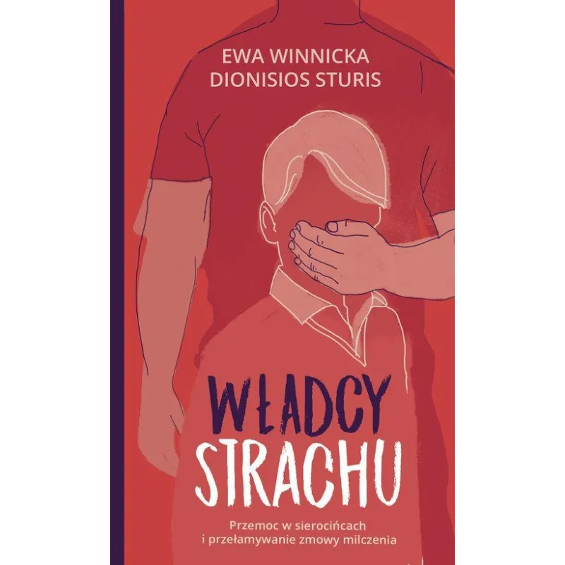 WŁADCY STRACHU PRZEMOC W SIEROCIŃCACH I PRZEŁAMYWANIE ZMOWY MILCZENIA Ewa Winnicka, Dionisios Sturis - Znak Literanova