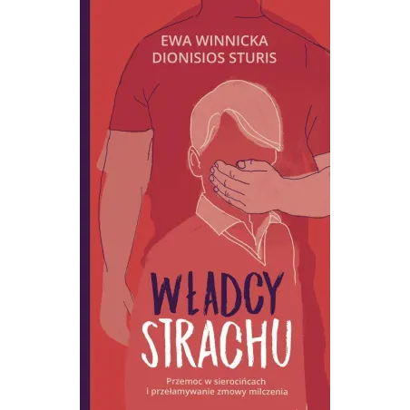 WŁADCY STRACHU PRZEMOC W SIEROCIŃCACH I PRZEŁAMYWANIE ZMOWY MILCZENIA Ewa Winnicka, Dionisios Sturis - Znak Literanova