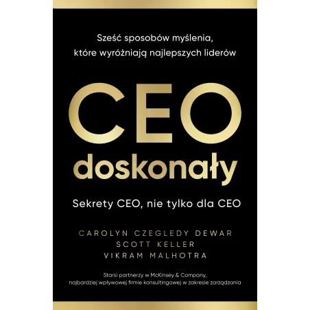CEO doskonały. Sześć sposobów myślenia które wyróżniają najlepszych liderów Carolyn Czegledy-Dewar,Scott Keller,Vikram Malhotra