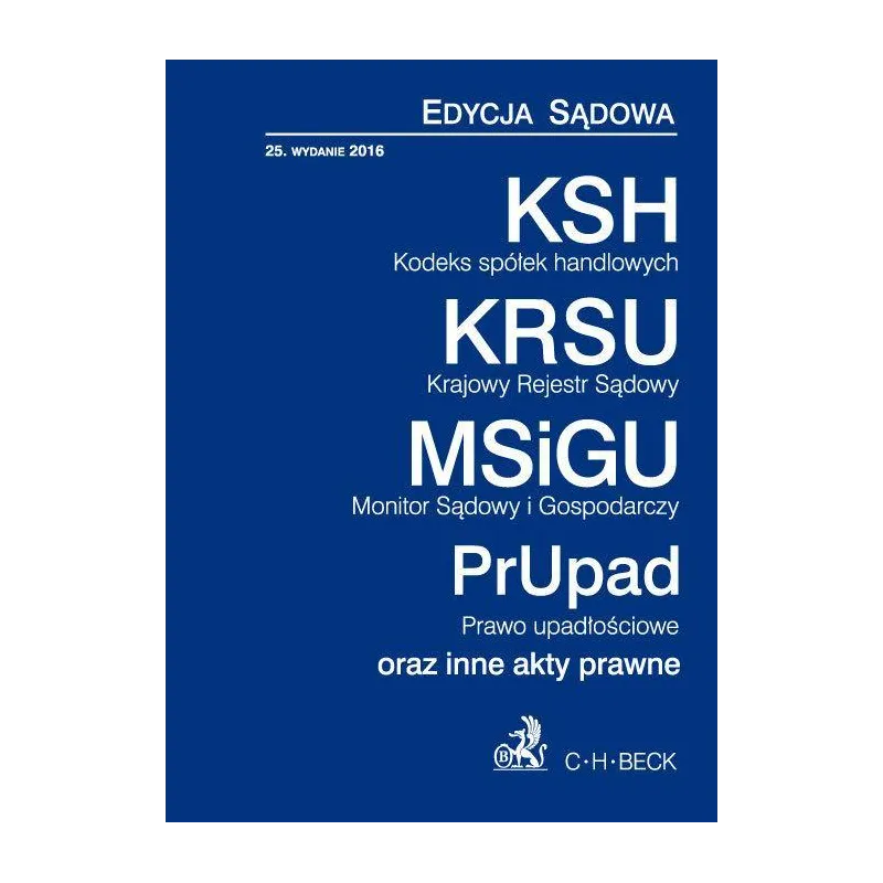 KODEKS SPÓŁEK HANDLOWYCH. KRAJOWY REJESTR SĄDOWY. MONITOR SĄDOWY I GOSPODARCZY. PRAWO UPADŁOŚCIOWE - C.H. Beck
