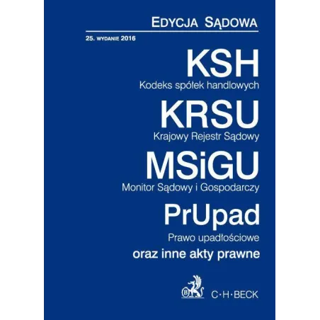 KODEKS SPÓŁEK HANDLOWYCH. KRAJOWY REJESTR SĄDOWY. MONITOR SĄDOWY I GOSPODARCZY. PRAWO UPADŁOŚCIOWE - C.H. Beck
