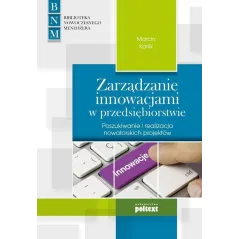ZARZĄDZANIE INNOWACJAMI W PRZEDSIĘBIORSTWIE. POSZUKIWANIE I REALIZACJA NOWATORSKICH PROJEKTÓW Marcin Karlik - Poltext
