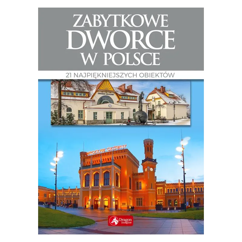 ZABYTKOWE DWORCE W POLSCE. 21 NAJPIĘKNIEJSZYCH OBIEKTÓW - Dragon
