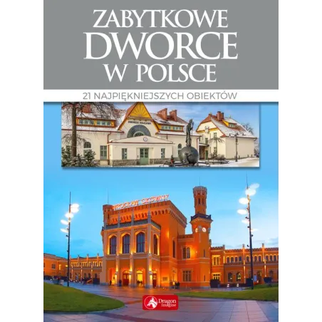 ZABYTKOWE DWORCE W POLSCE. 21 NAJPIĘKNIEJSZYCH OBIEKTÓW - Dragon