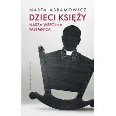 DZIECI KSIĘŻY NASZA WSPÓLNA TAJEMNICA Marta Abramowicz - Wydawnictwo Krytyki Politycznej