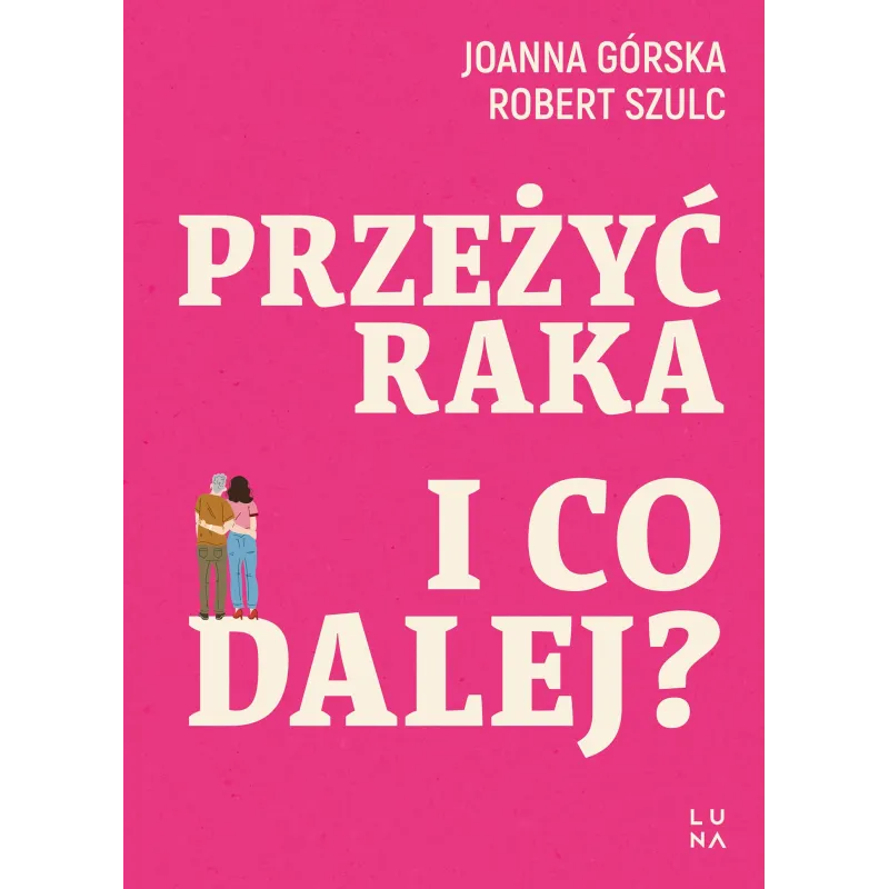 Przeżyć raka. I co dalej Joanna Górska,Robert Szulc