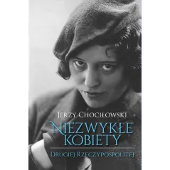 NIEZWYKŁE KOBIETY DRUGIEJ RZECZYPOSPOLITEJ Jerzy Chociłowski - Muza