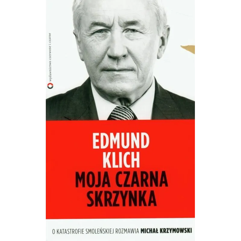 MOJA CZARNA SKRZYNKA. O KATASTROFIE SMOLEŃSKIEJ ROZMAWIA MICHAŁ KRZYMOWSKI Edmund Klich, Michał Krzymowski - Czerwone i Cz...