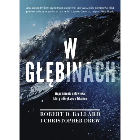 W głębinach. Wspomnienia człowieka który odkrył wrak Titanica Robert D. Ballard,Christopher Drew