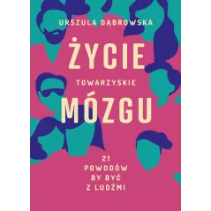 ŻYCIE TOWARZYSKIE MÓZGU. 21 POWODÓW, BY BYĆ Z LUDŹMI Urszula Dąbrowska - Burda Książki