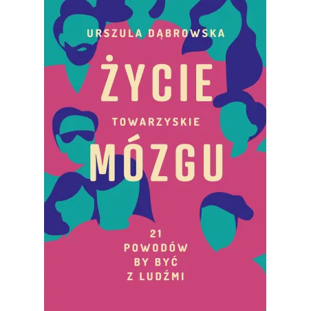 ŻYCIE TOWARZYSKIE MÓZGU. 21 POWODÓW, BY BYĆ Z LUDŹMI Urszula Dąbrowska - Burda Książki
