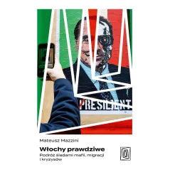 Włochy prawdziwe. Podróż śladami mafii migracji i kryzysów Mateusz Mazzini