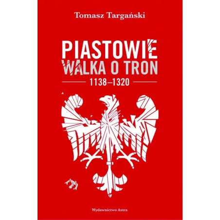 Piastowie. Walka O Tron 1138-1320