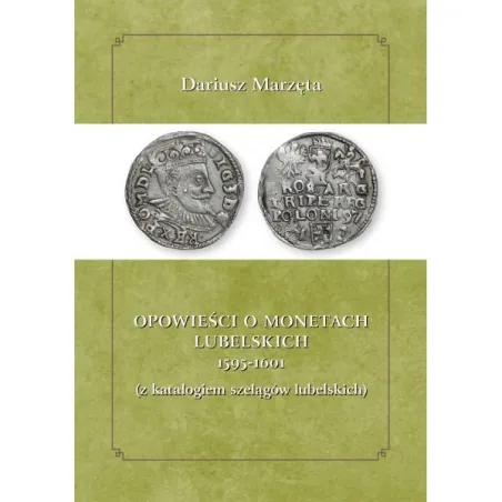 OPOWIEŚCI O MONETACH LUBELSKICH 15911601 Z KATALOGIEM SZELĄGÓW LUBELSKICH Dariusz Marzęda