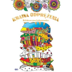 KRAINA ODPRĘŻENIA. RELAKSACYJNA KOLOROWANKA - Fenix