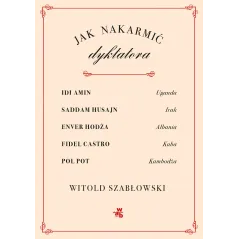 JAK NAKARMIĆ DYKTATORA Witold Szabłowski - WAB