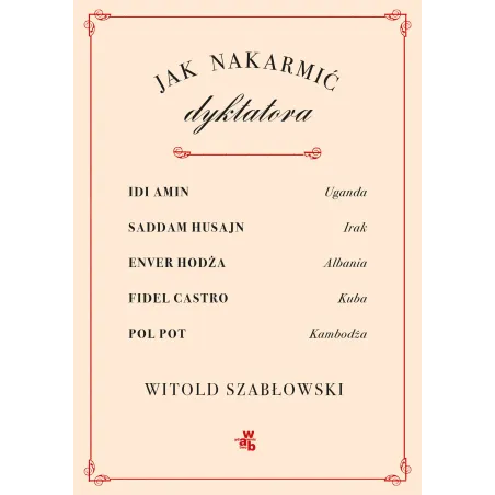 JAK NAKARMIĆ DYKTATORA Witold Szabłowski - WAB
