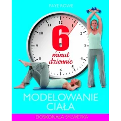 MODELOWANIE CIAŁA. 6 MINUT DZIENNIE Faye Rowe
