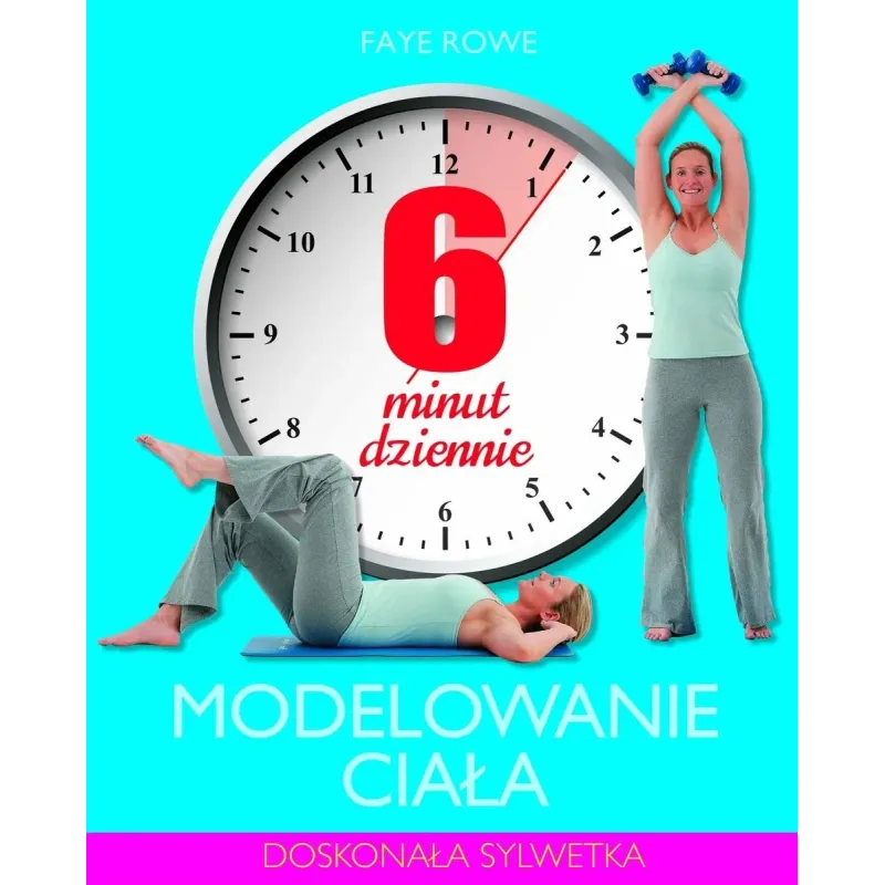 MODELOWANIE CIAŁA. 6 MINUT DZIENNIE Faye Rowe