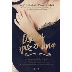 DZISIAJ ŚPISZ ZE MNĄ Anna Szczypczyńska - Filia