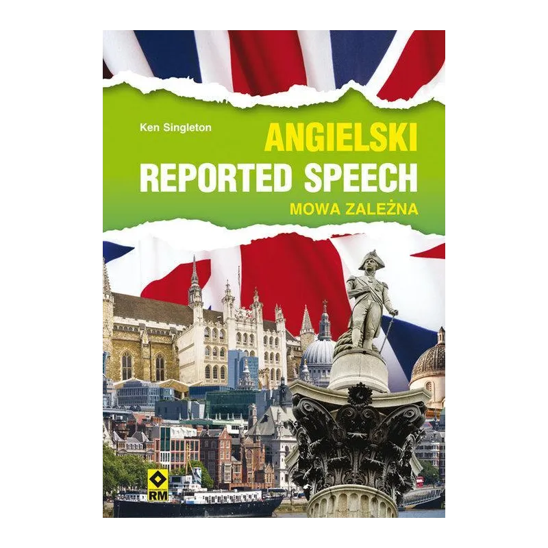 JĘZYK ANGIELSKI REPORTED SPEACHES MOWA ZALEŻNA Ken Singleton - Wydawnictwo RM JĘZYK ANGIELSKI REPORTED SPEACHES MOWA ZALEŻNA Ken Singleton - Wydawnictwo RM
