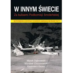 W INNYM ŚWIECIE. ZA KULISAMI PODKOMISJI SMOLEŃSKIEJ