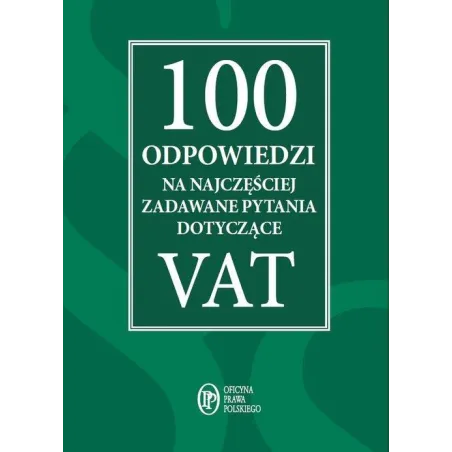 100 ODPOWIEDZI NA NAJCZĘŚCIEJ ZADAWANE PYTANIA DOTYCZĄCE VAT - Oficyna Prawa Polskiego