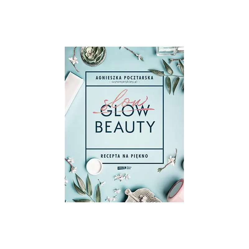 SLOW BEAUTY RECEPTA NA PIĘKNO Agnieszka Pocztarska - Znak Literanova