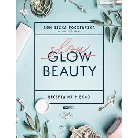 SLOW BEAUTY RECEPTA NA PIĘKNO Agnieszka Pocztarska - Znak Literanova