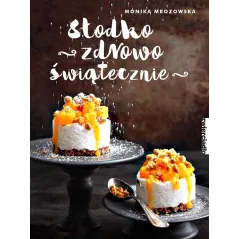 SŁODKO ZDROWO ŚWIĄTECZNIE Monika Mrozowska - Zwierciadlo