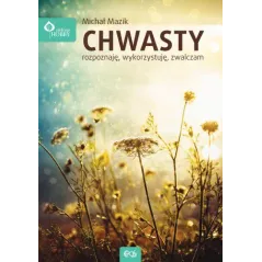 Chwasty. Rozpoznaję wykorzystuję zwalczam Mazik Michał