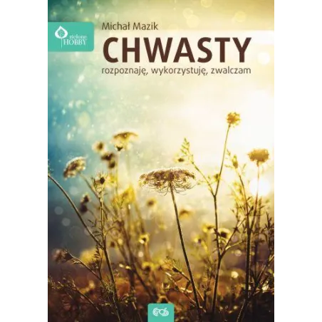 Chwasty. Rozpoznaję wykorzystuję zwalczam Mazik Michał