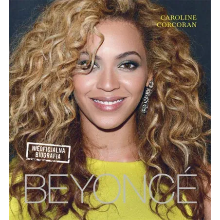 BEYONCE NIEOFICJALNA BIOGRAFIA Caroline Corcoran - Buchmann