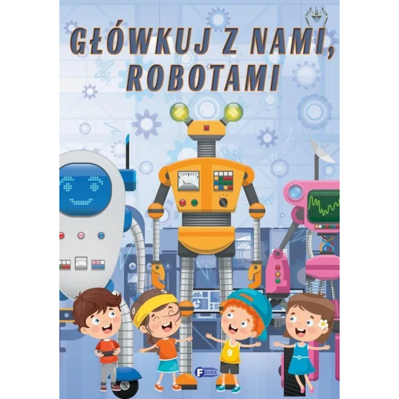 GŁÓWKUJ Z NAMI ROBOTAMI - Fenix