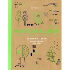 NATURALNIE PROSTO ZDROWO SMACZNIE 150 PRZEPISÓW Alain Ducasse - Dwie Siostry