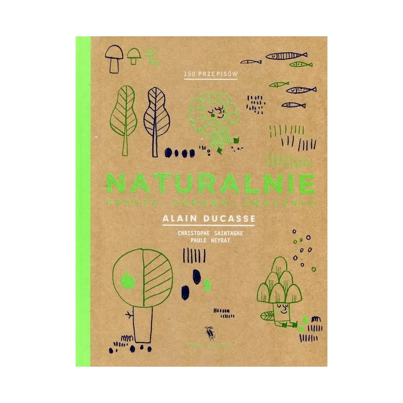 NATURALNIE PROSTO ZDROWO SMACZNIE 150 PRZEPISÓW Alain Ducasse - Dwie Siostry