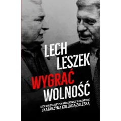 LECH LESZEK WYGRAĆ WOLNOŚĆ Katarzyna Kolenda-Zaleska, Lech Wałęsa, Leszek Balcerowicz - Znak Horyzont