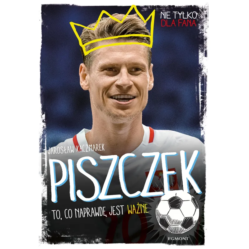 PISZCZEK TO CO NAPRAWDĘ JEST WAŻNE Jarosław Kaczmarek - Egmont
